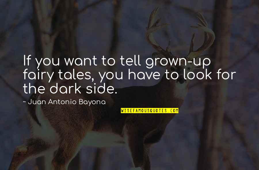 Juan Antonio Bayona Quotes By Juan Antonio Bayona: If you want to tell grown-up fairy tales,