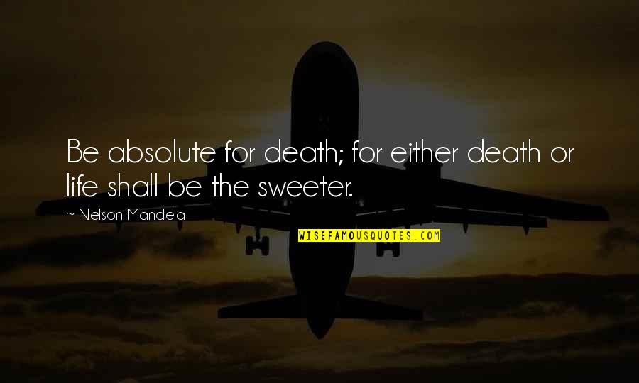 Juan Cabrillo Famous Quotes By Nelson Mandela: Be absolute for death; for either death or