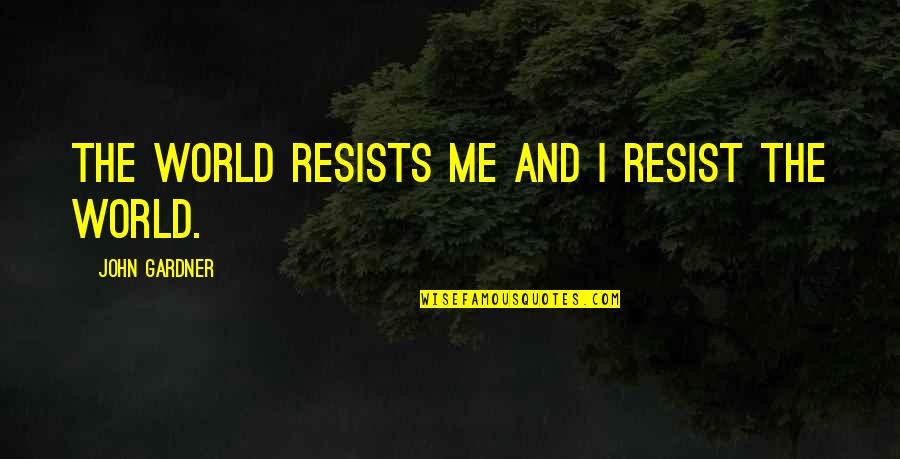 Juan Garcia Abrego Quotes By John Gardner: The world resists me and I resist the