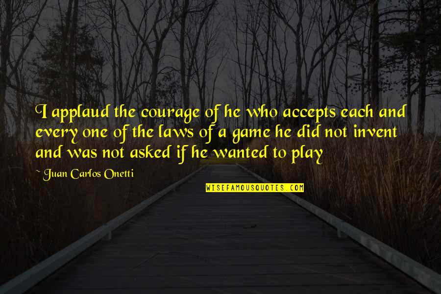 Juan's Quotes By Juan Carlos Onetti: I applaud the courage of he who accepts