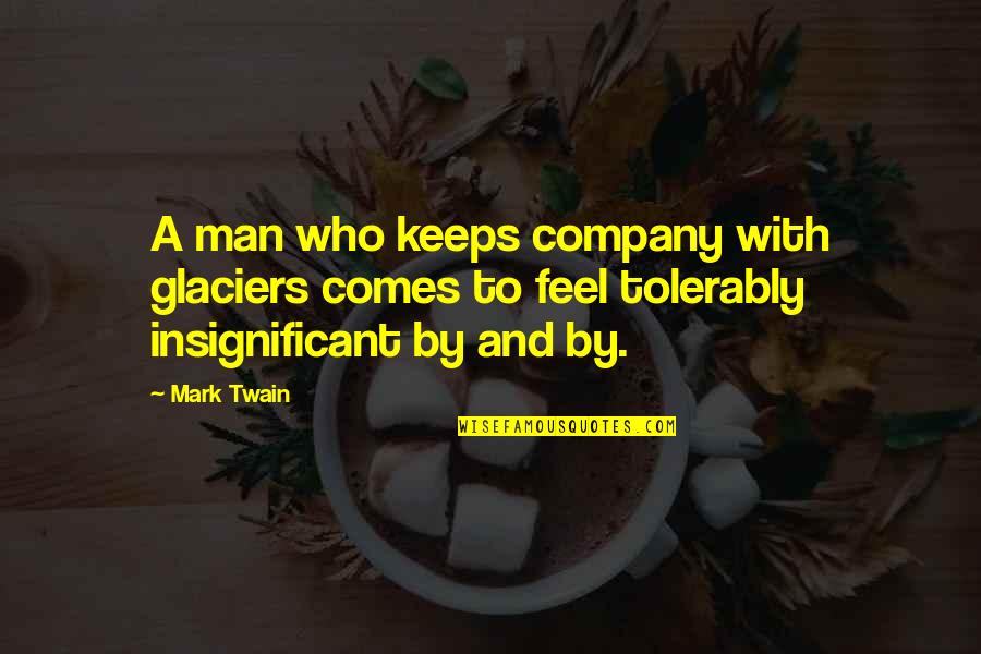 Jubilee Year Quotes By Mark Twain: A man who keeps company with glaciers comes