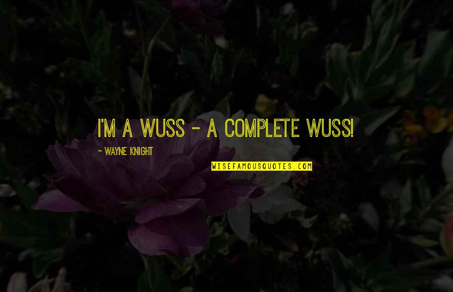 Jucco World Quotes By Wayne Knight: I'm a wuss - a complete wuss!