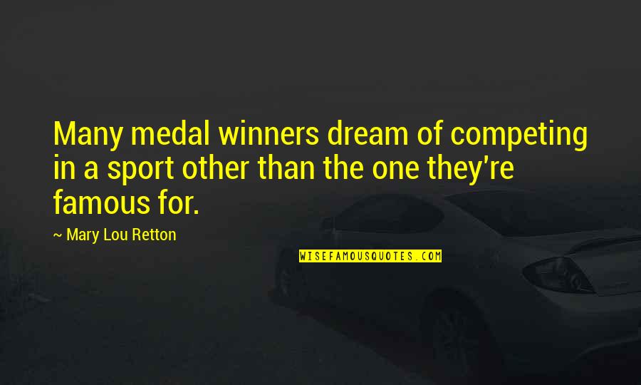 Judge Danforth Quotes By Mary Lou Retton: Many medal winners dream of competing in a