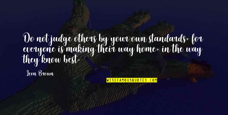 Judge Life Quotes By Leon Brown: Do not judge others by your own standards,