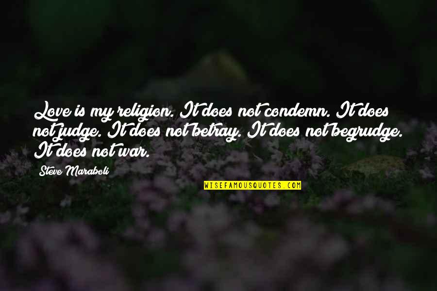 Judge Life Quotes By Steve Maraboli: Love is my religion. It does not condemn.