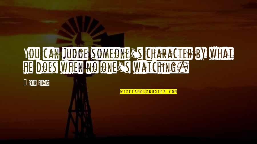 Judge No One Quotes By Bob Burg: You can judge someone's character by what he