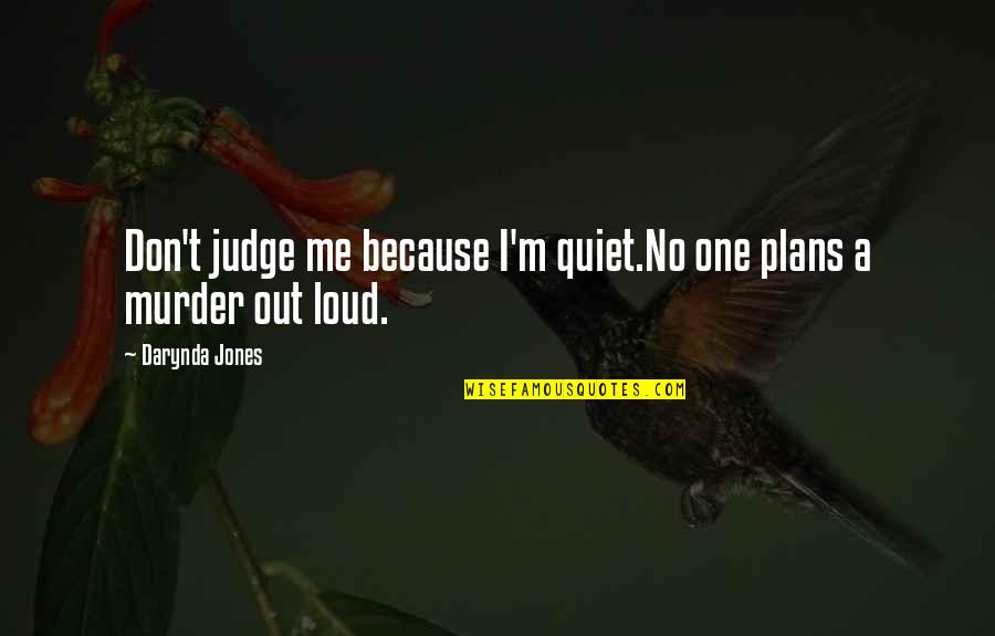 Judge No One Quotes By Darynda Jones: Don't judge me because I'm quiet.No one plans