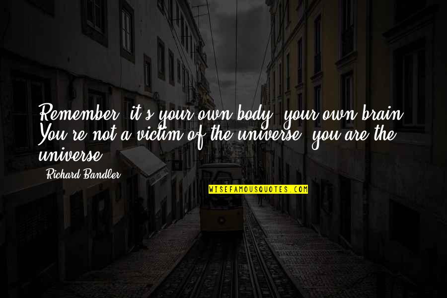 Judging A Person's Character Quotes By Richard Bandler: Remember, it's your own body, your own brain.