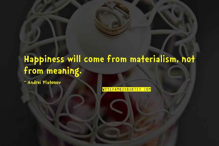 Judging Others In To Kill A Mockingbird Quotes By Andrei Platonov: Happiness will come from materialism, not from meaning.