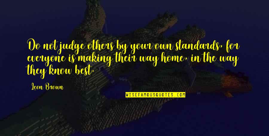 Judging The Others Quotes By Leon Brown: Do not judge others by your own standards,