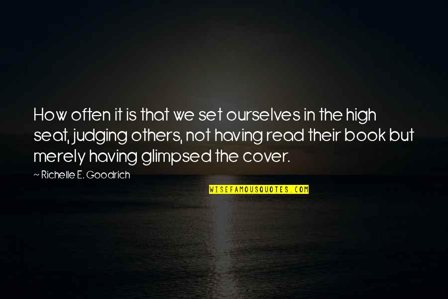 Judging The Others Quotes By Richelle E. Goodrich: How often it is that we set ourselves