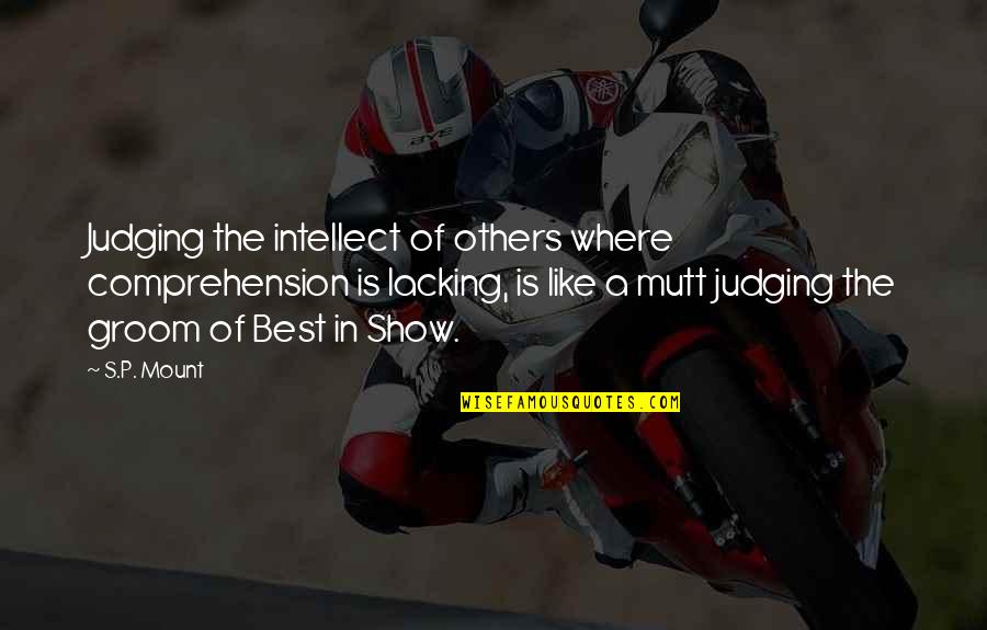 Judging The Others Quotes By S.P. Mount: Judging the intellect of others where comprehension is