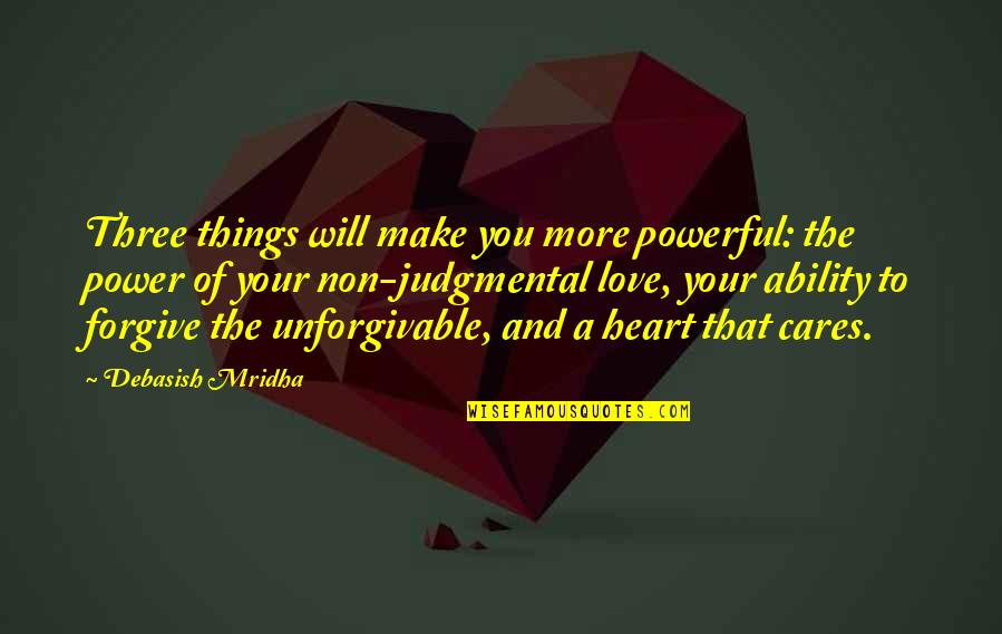 Judgmental Heart Quotes By Debasish Mridha: Three things will make you more powerful: the