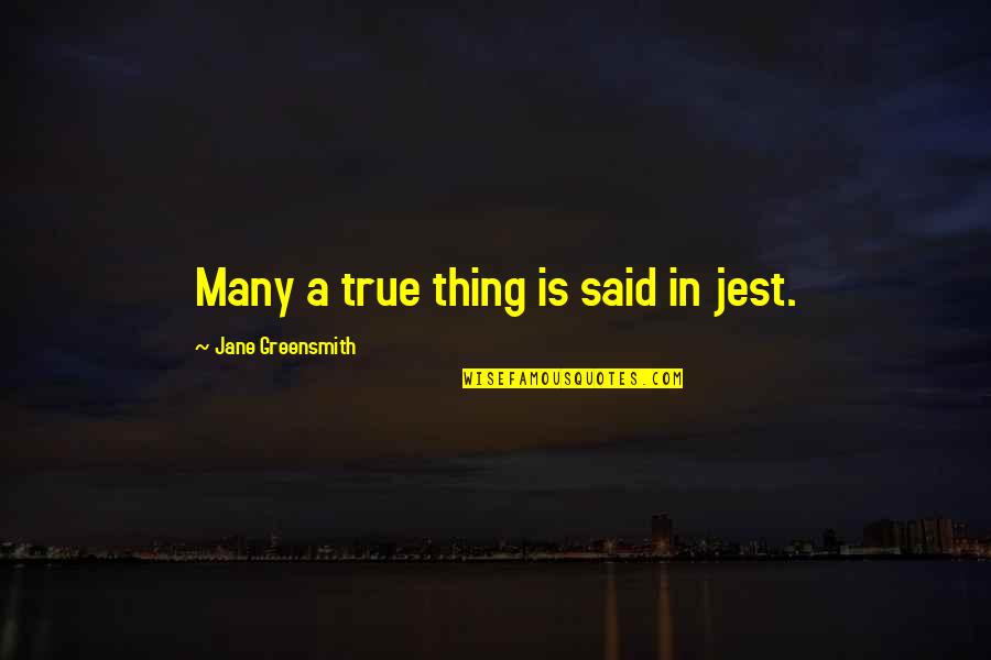 Judhar Quotes By Jane Greensmith: Many a true thing is said in jest.