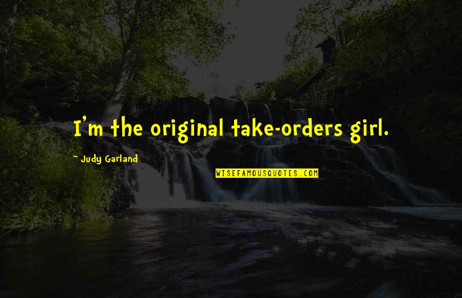 Judy Garland's Quotes By Judy Garland: I'm the original take-orders girl.