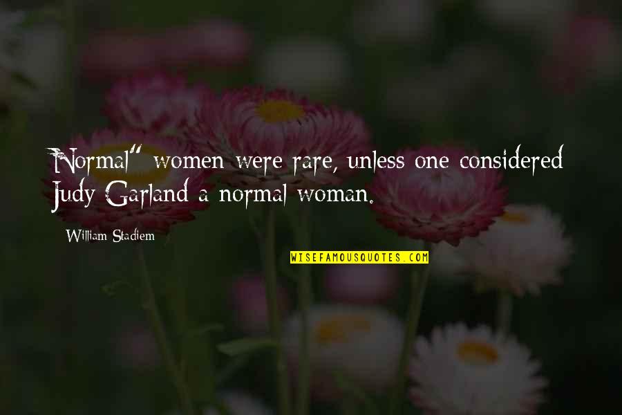 Judy Garland's Quotes By William Stadiem: Normal" women were rare, unless one considered Judy