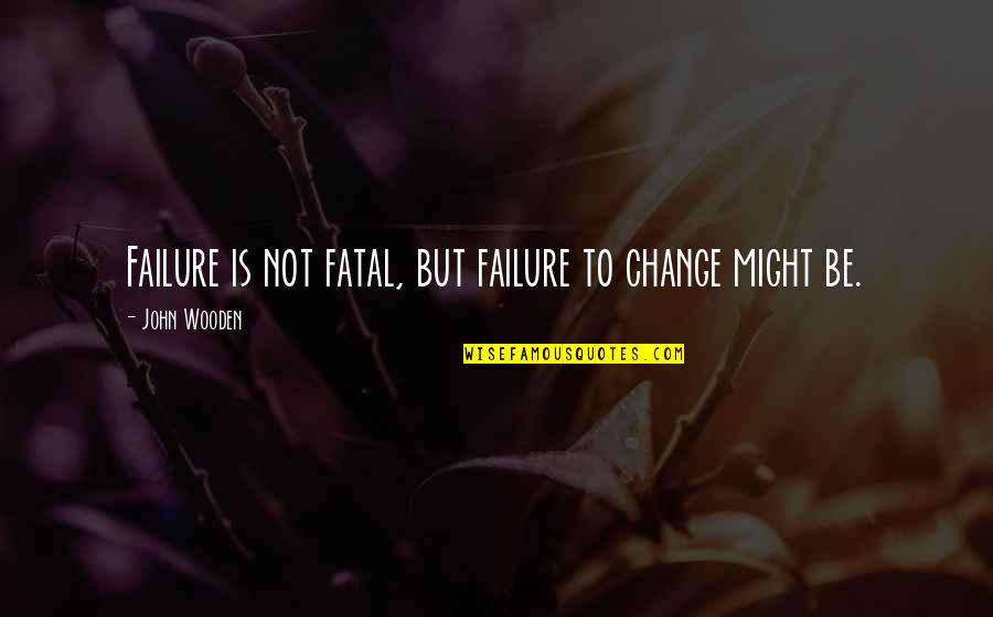 Juggalo Gang Quotes By John Wooden: Failure is not fatal, but failure to change