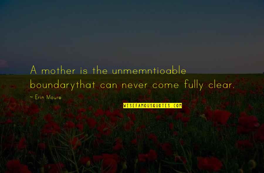 Jugislovensko Quotes By Erin Moure: A mother is the unmemntioable boundarythat can never