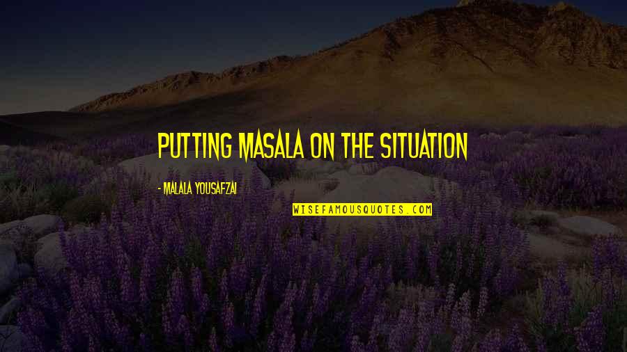 Juicioso Definicion Quotes By Malala Yousafzai: Putting masala on the situation