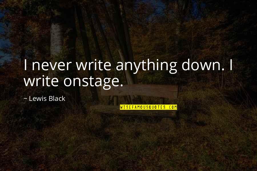 Julibeth Canafax Quotes By Lewis Black: I never write anything down. I write onstage.