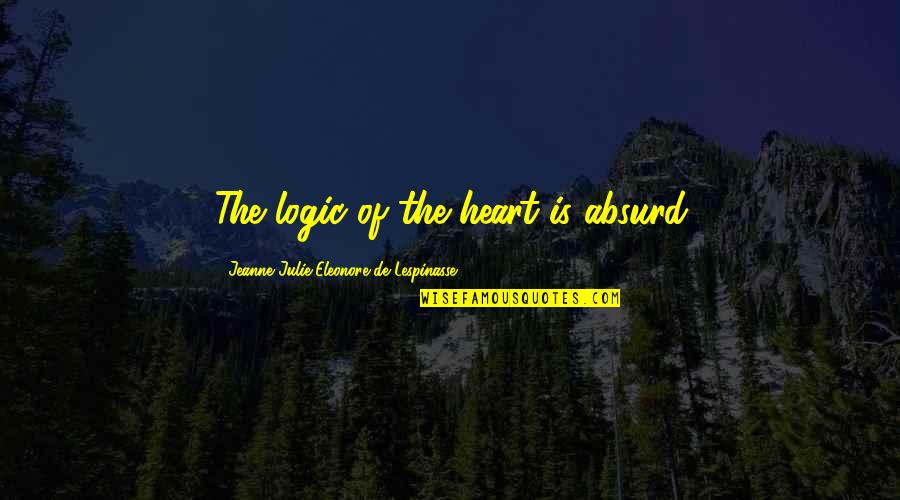 Julie De Lespinasse Quotes By Jeanne Julie Eleonore De Lespinasse: The logic of the heart is absurd