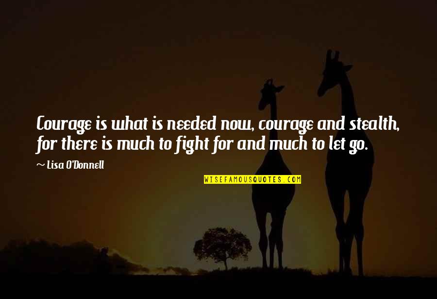 Julie De Lespinasse Quotes By Lisa O'Donnell: Courage is what is needed now, courage and