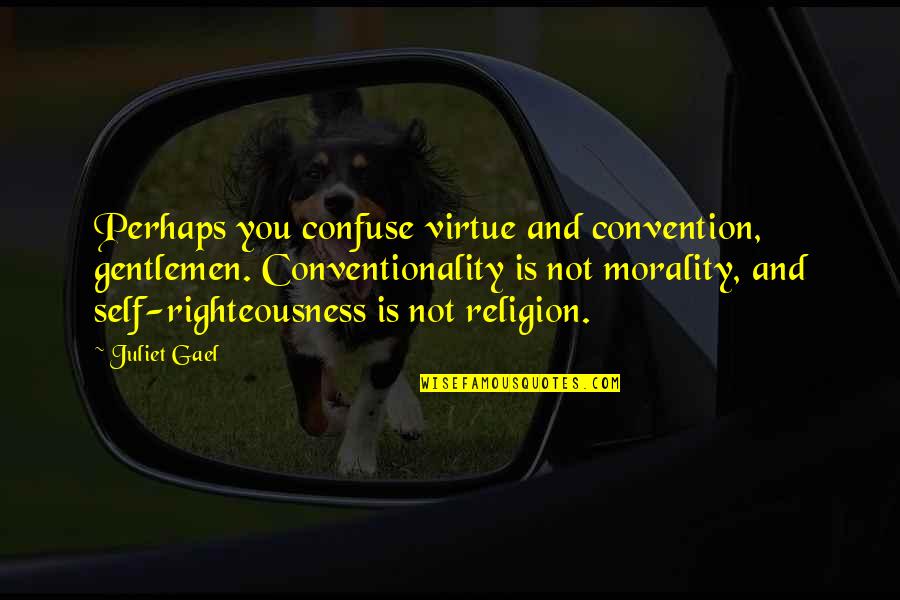 Juliet Religion Quotes By Juliet Gael: Perhaps you confuse virtue and convention, gentlemen. Conventionality