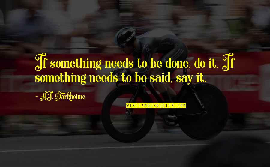 Julisa Sanchez Quotes By A.J. Darkholme: If something needs to be done, do it.