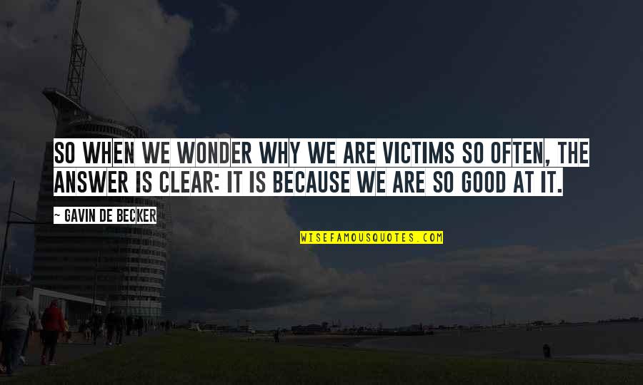 Julisa Sanchez Quotes By Gavin De Becker: So when we wonder why we are victims