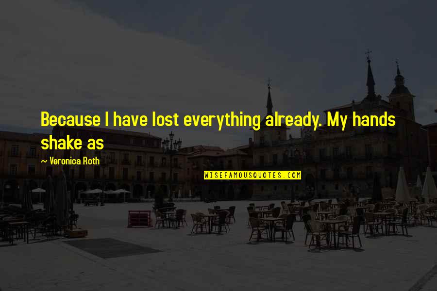 Julisa Sanchez Quotes By Veronica Roth: Because I have lost everything already. My hands