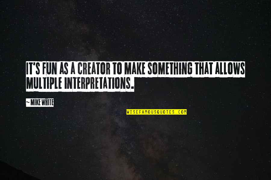 Juma'at Kareem Quotes By Mike White: It's fun as a creator to make something