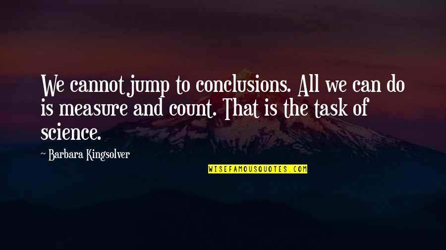 Jump To Conclusions Quotes By Barbara Kingsolver: We cannot jump to conclusions. All we can