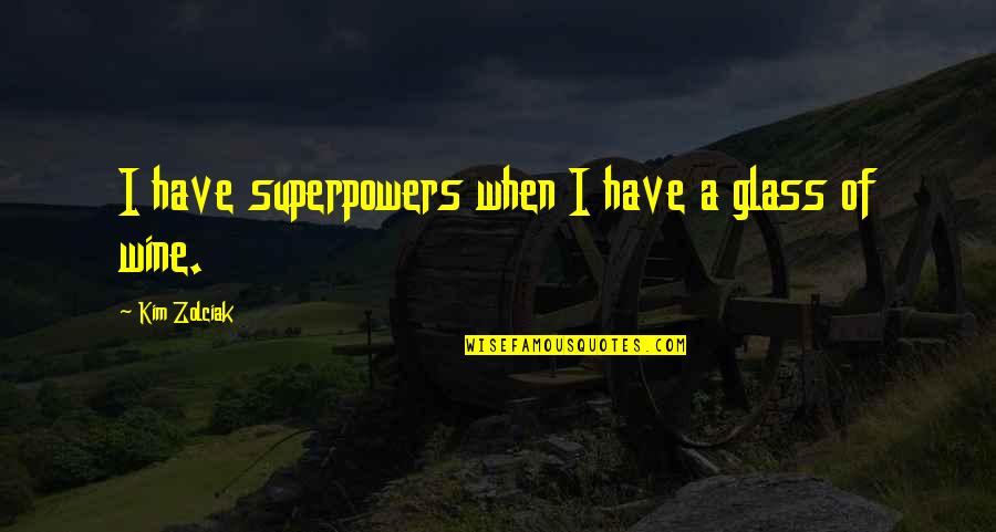 Jump Up High Quotes By Kim Zolciak: I have superpowers when I have a glass