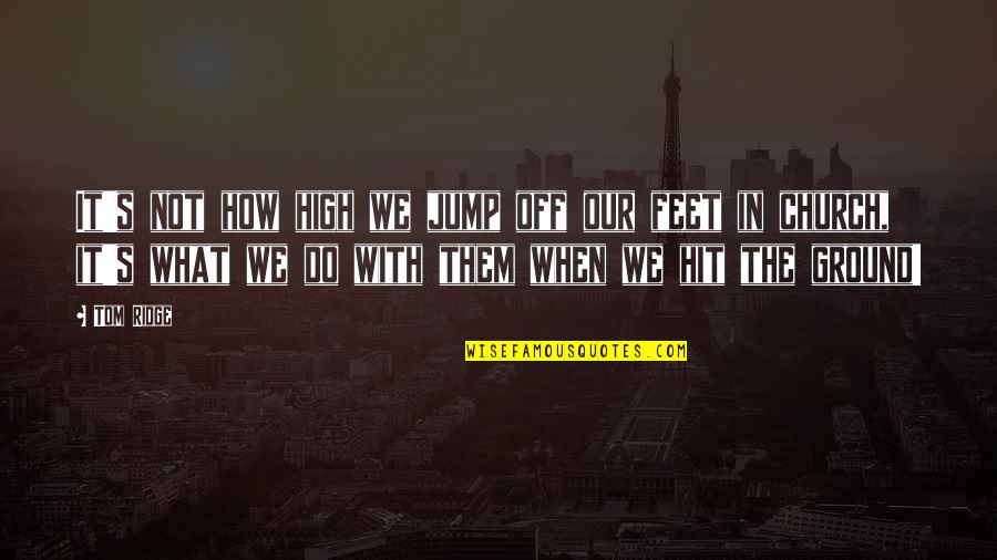 Jump Up High Quotes By Tom Ridge: It's not how high we jump off our