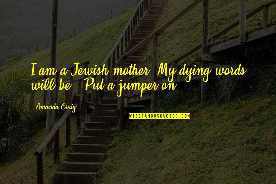 Jumper Quotes By Amanda Craig: I am a Jewish mother. My dying words