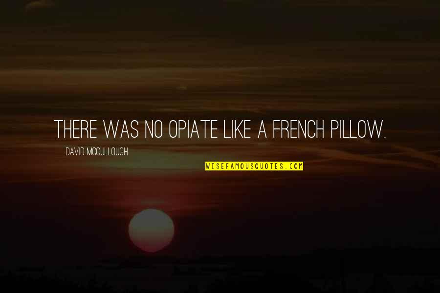 Jumpier Titanes Quotes By David McCullough: There was no opiate like a French pillow.