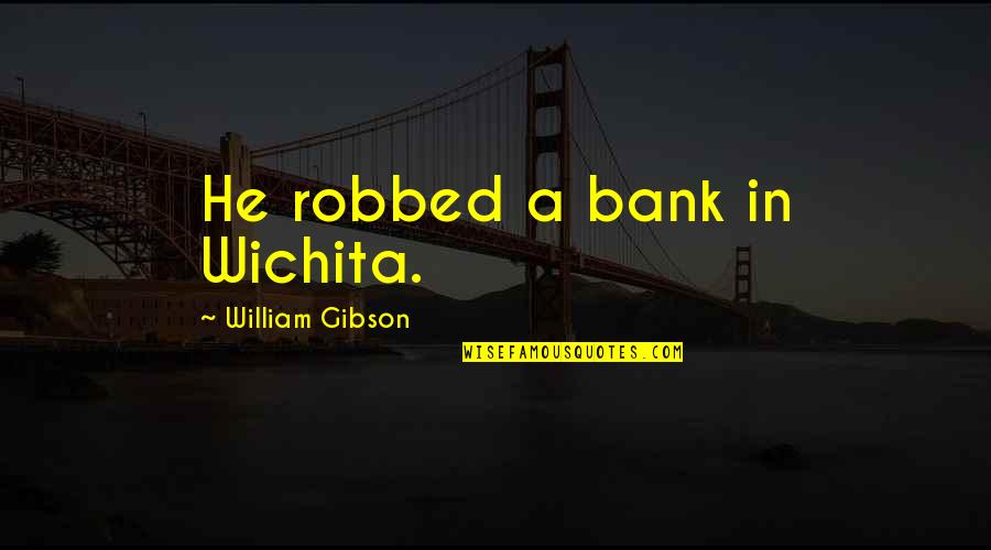 Jumping Fences Quotes By William Gibson: He robbed a bank in Wichita.