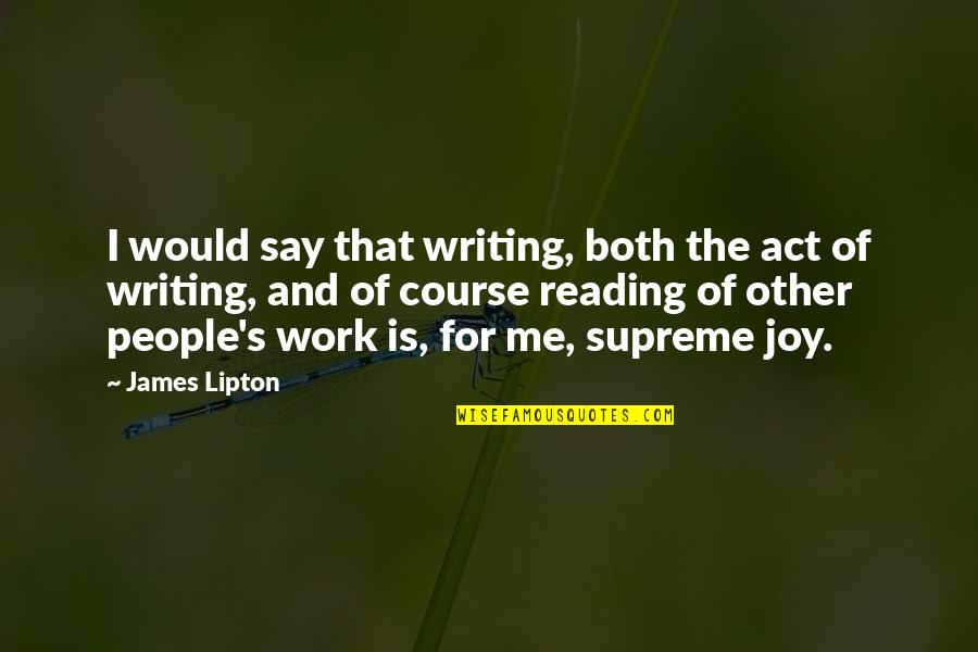 Jumping In Head First Quotes By James Lipton: I would say that writing, both the act