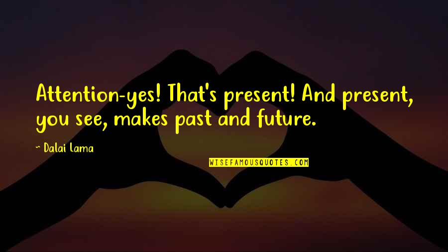 Jumping Off A Cliff Quotes By Dalai Lama: Attention-yes! That's present! And present, you see, makes