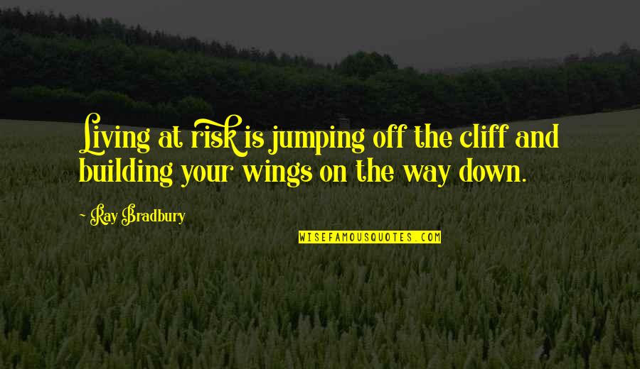 Jumping Off A Cliff Quotes By Ray Bradbury: Living at risk is jumping off the cliff