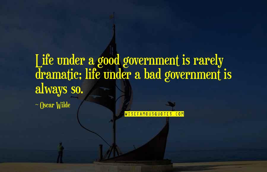 Jumping The Gun Quotes By Oscar Wilde: Life under a good government is rarely dramatic;