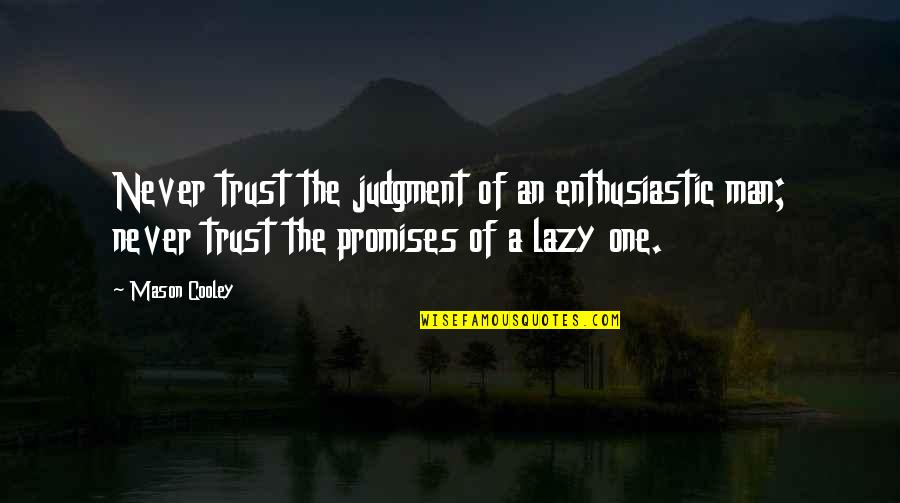 Jun O De Cores Quotes By Mason Cooley: Never trust the judgment of an enthusiastic man;