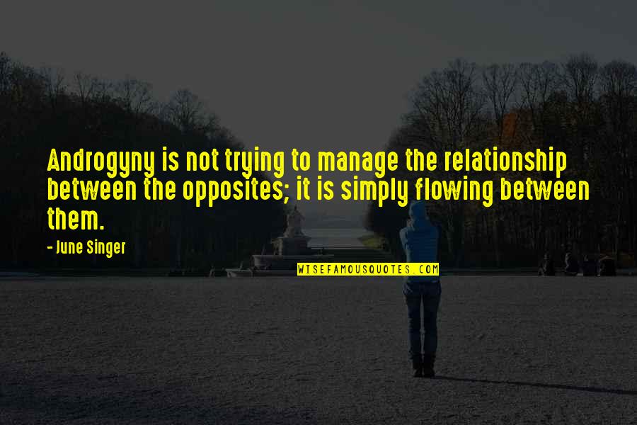 June Singer Androgyny Quotes By June Singer: Androgyny is not trying to manage the relationship