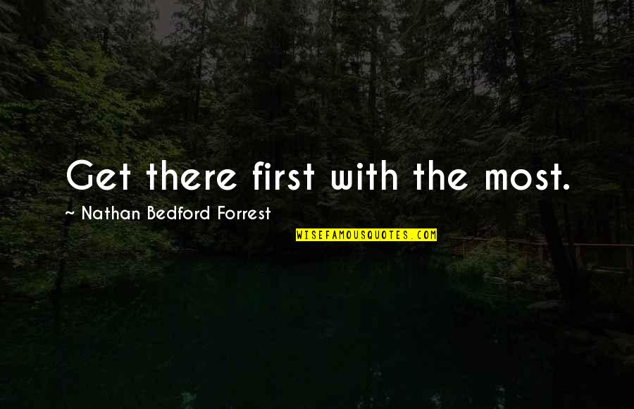 Jungle 1906 Quotes By Nathan Bedford Forrest: Get there first with the most.