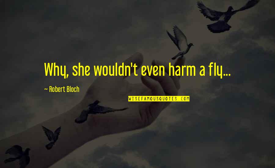 Jungle 1906 Quotes By Robert Bloch: Why, she wouldn't even harm a fly...