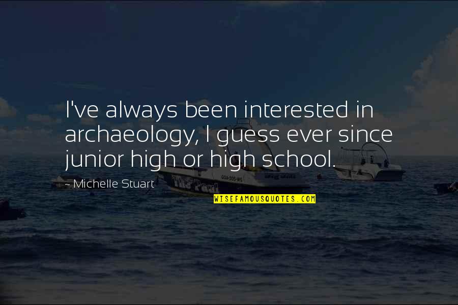 Juniors Quotes By Michelle Stuart: I've always been interested in archaeology, I guess