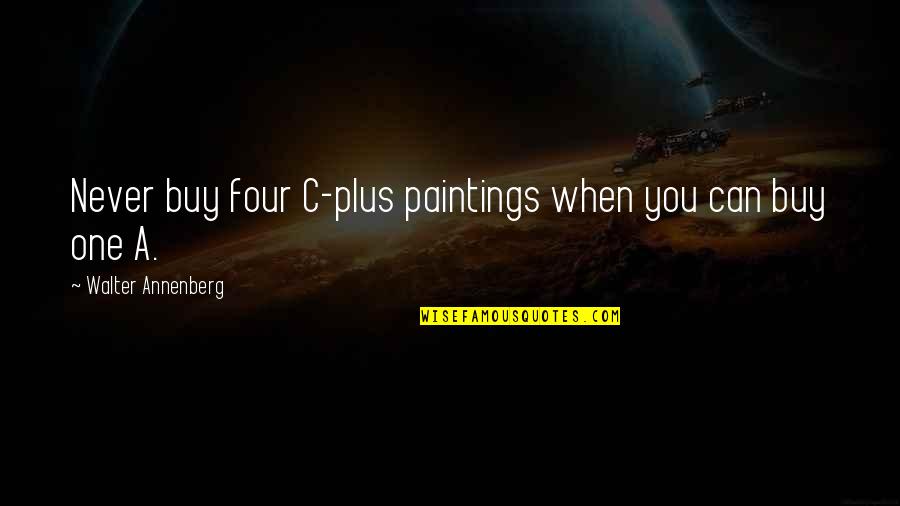 Junko Konno Quotes By Walter Annenberg: Never buy four C-plus paintings when you can