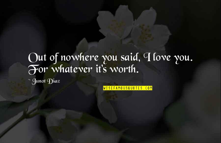 Junot Diaz Love Quotes By Junot Diaz: Out of nowhere you said, I love you.