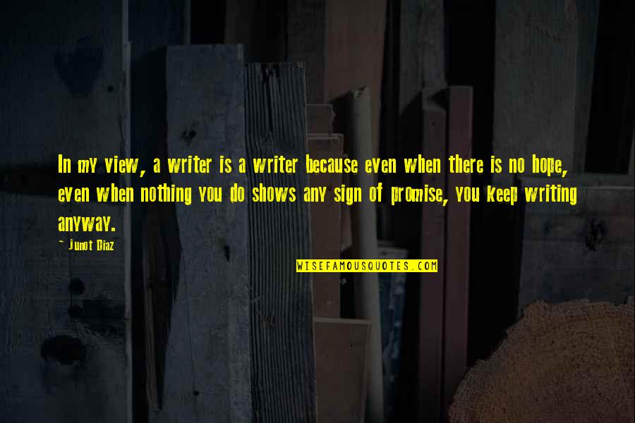 Junot Diaz Quotes By Junot Diaz: In my view, a writer is a writer