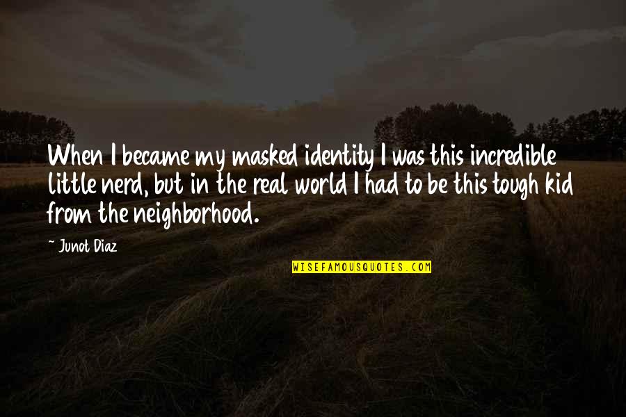 Junot Diaz Quotes By Junot Diaz: When I became my masked identity I was